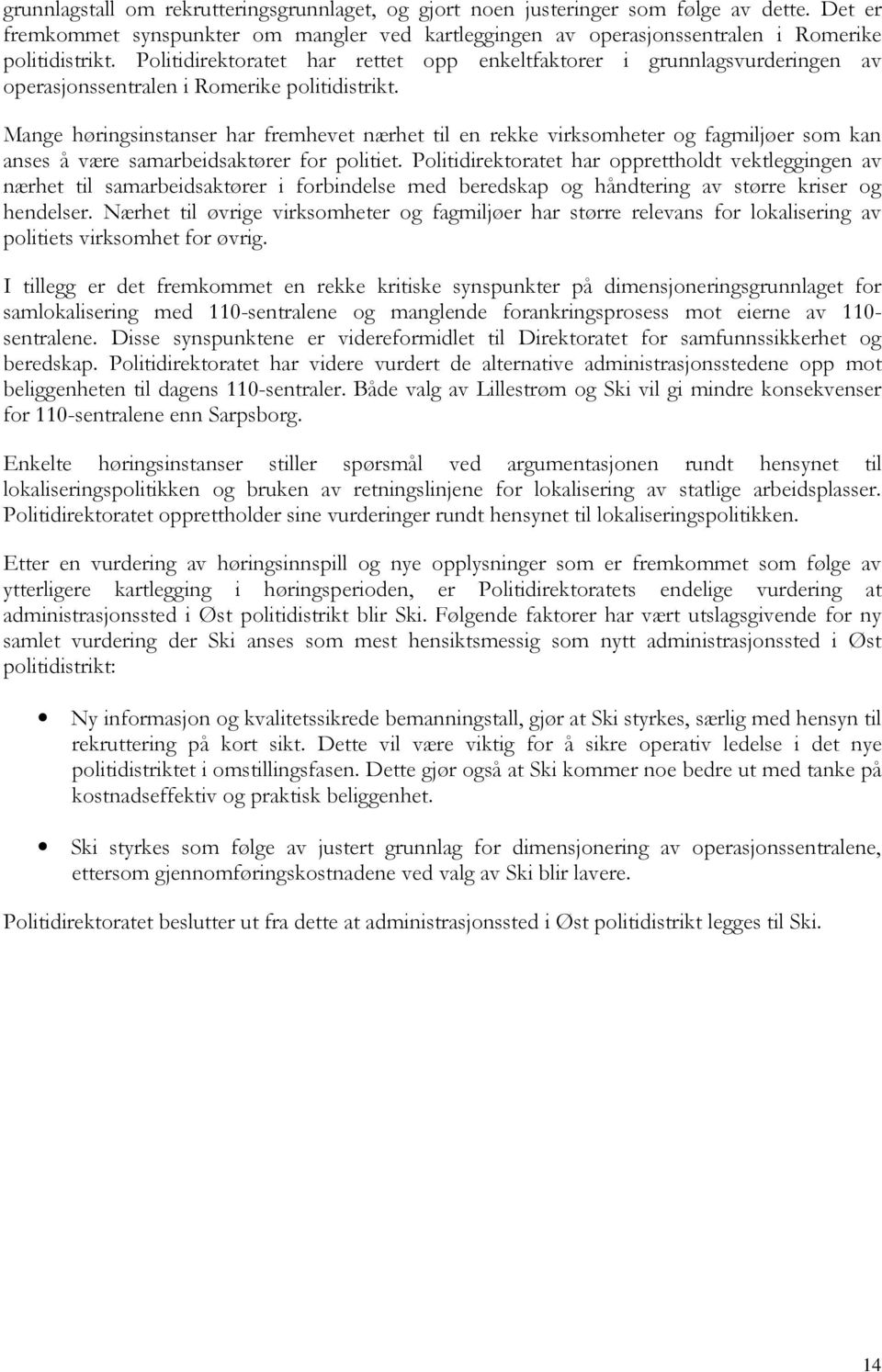 Mange høringsinstanser har fremhevet nærhet til en rekke virksomheter og fagmiljøer som kan anses å være samarbeidsaktører for politiet.