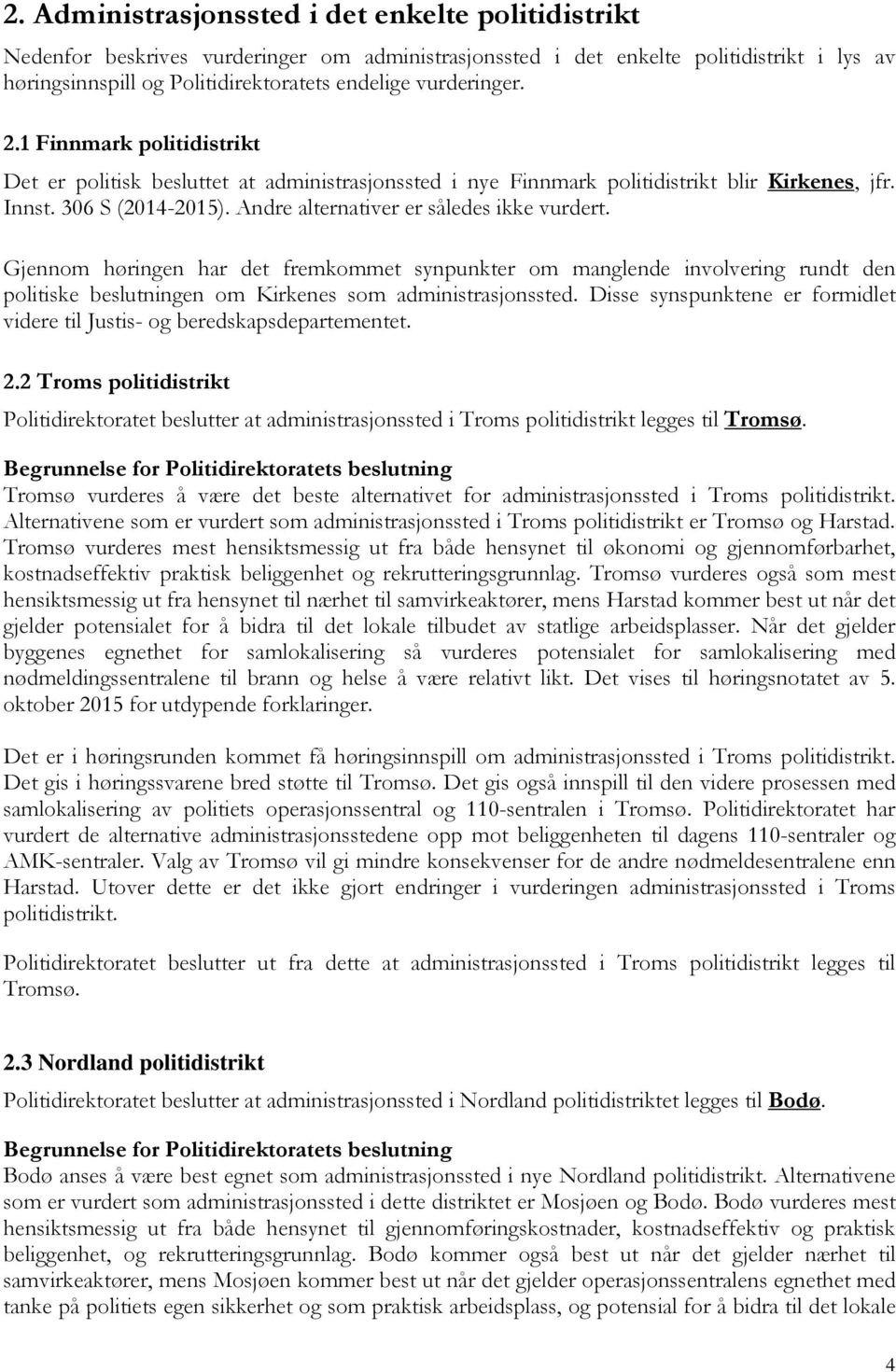 Andre alternativer er således ikke vurdert. Gjennom høringen har det fremkommet synpunkter om manglende involvering rundt den politiske beslutningen om Kirkenes som administrasjonssted.