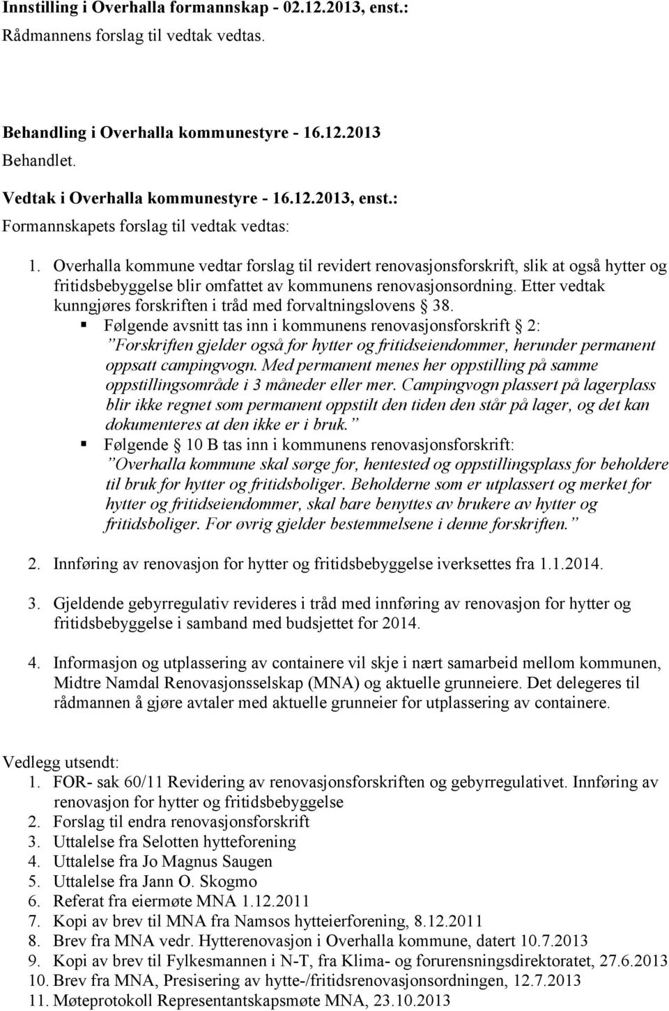 Etter vedtak kunngjøres forskriften i tråd med forvaltningslovens 38.