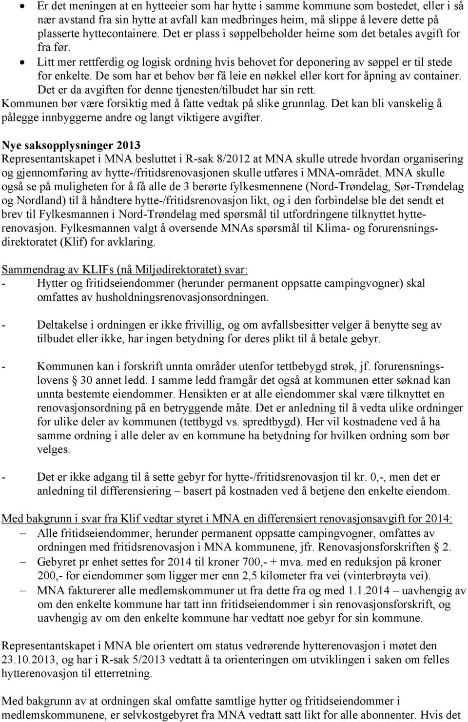 De som har et behov bør få leie en nøkkel eller kort for åpning av container. Det er da avgiften for denne tjenesten/tilbudet har sin rett.