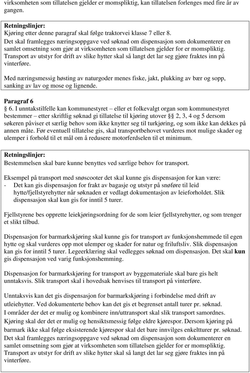 Transport av utstyr for drift av slike hytter skal så langt det lar seg gjøre fraktes inn på vinterføre.