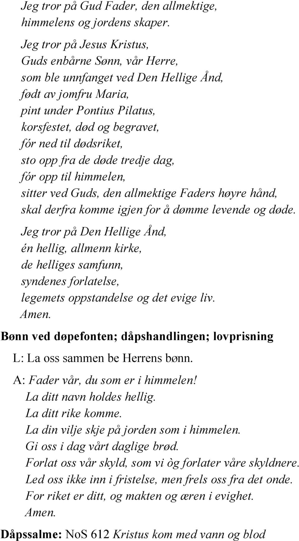 sto opp fra de døde tredje dag, fór opp til himmelen, sitter ved Guds, den allmektige Faders høyre hånd, skal derfra komme igjen for å dømme levende og døde.