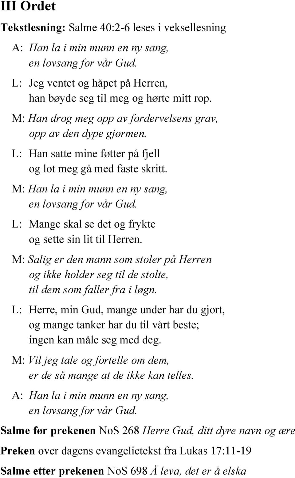 L: Mange skal se det og frykte og sette sin lit til Herren. M: Salig er den mann som stoler på Herren og ikke holder seg til de stolte, til dem som faller fra i løgn.