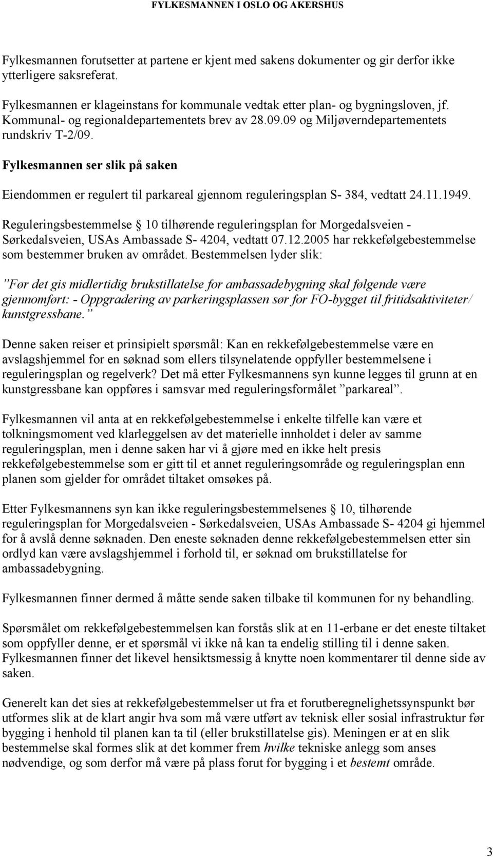 Fylkesmannen ser slik på saken Eiendommen er regulert til parkareal gjennom reguleringsplan S- 384, vedtatt 24.11.1949.