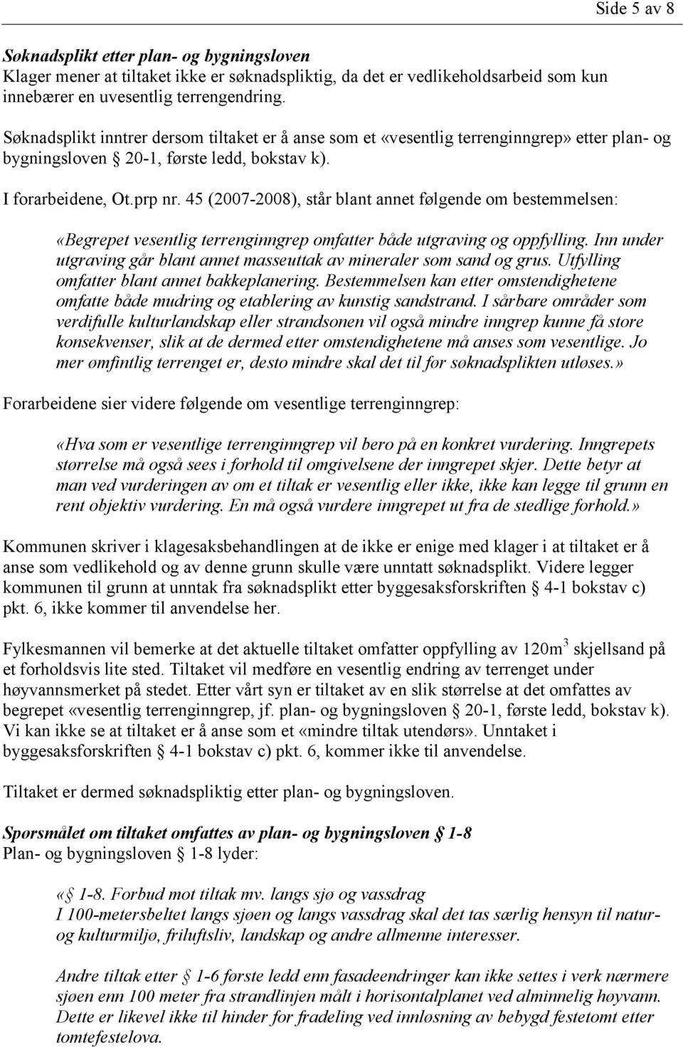 45 (2007-2008), står blant annet følgende om bestemmelsen: «Begrepet vesentlig terrenginngrep omfatter både utgraving og oppfylling.