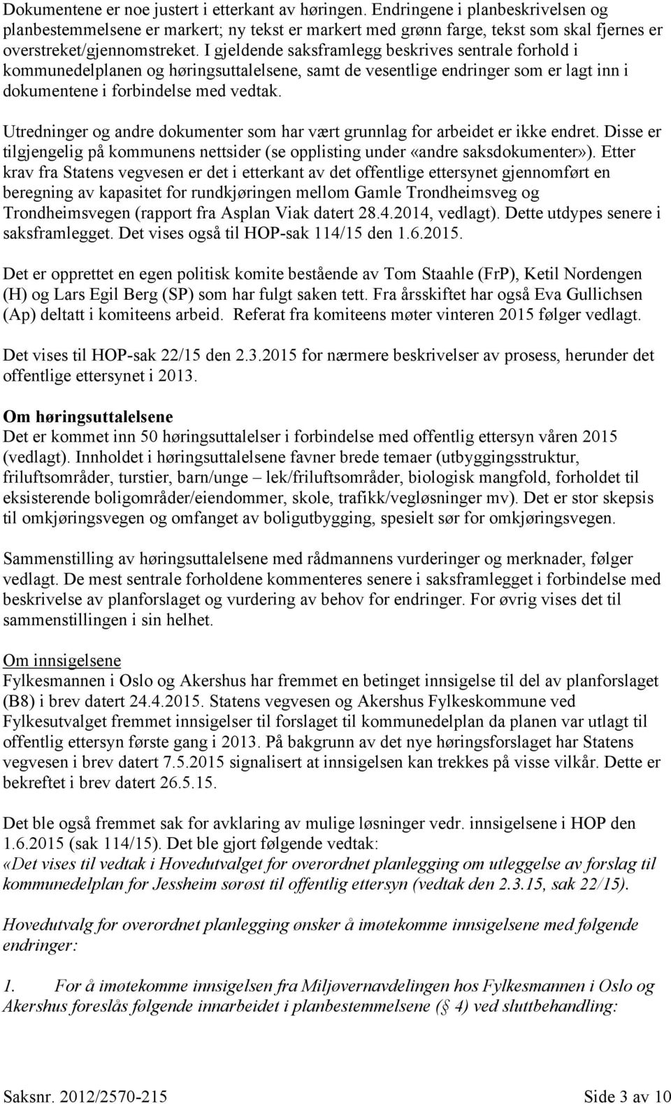 I gjeldende saksframlegg beskrives sentrale forhold i kommunedelplanen og høringsuttalelsene, samt de vesentlige endringer som er lagt inn i dokumentene i forbindelse med vedtak.