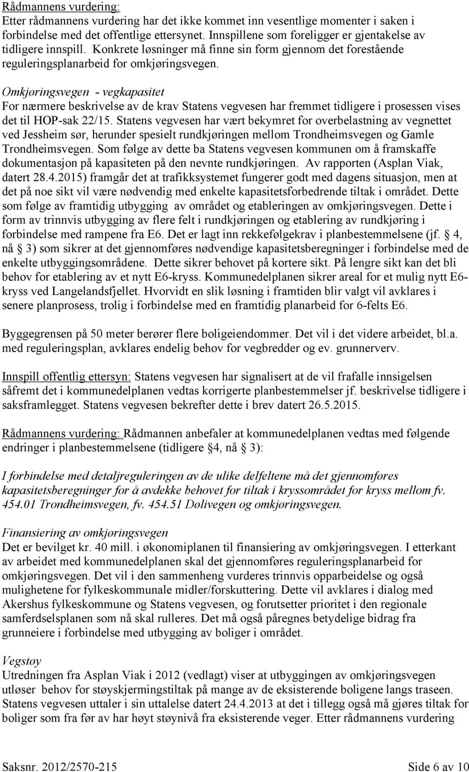 Omkjøringsvegen - vegkapasitet For nærmere beskrivelse av de krav Statens vegvesen har fremmet tidligere i prosessen vises det til HOP-sak 22/15.
