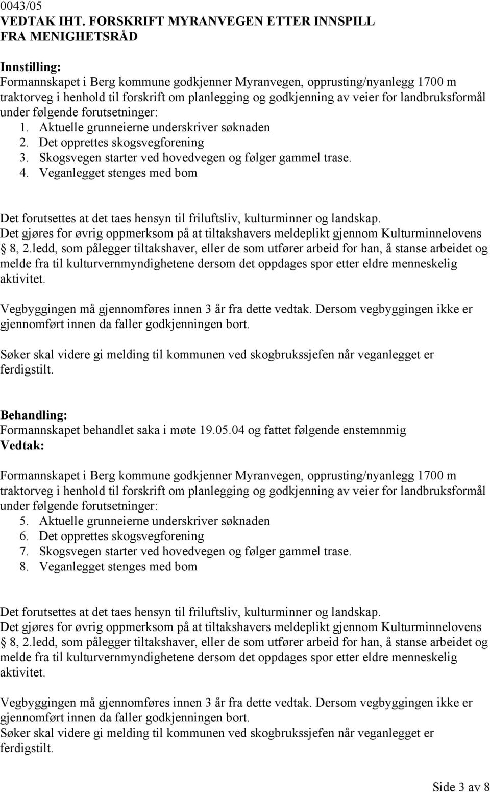 veier for landbruksformål under følgende forutsetninger: 1. Aktuelle grunneierne underskriver søknaden 2. Det opprettes skogsvegforening 3. Skogsvegen starter ved hovedvegen og følger gammel trase. 4.