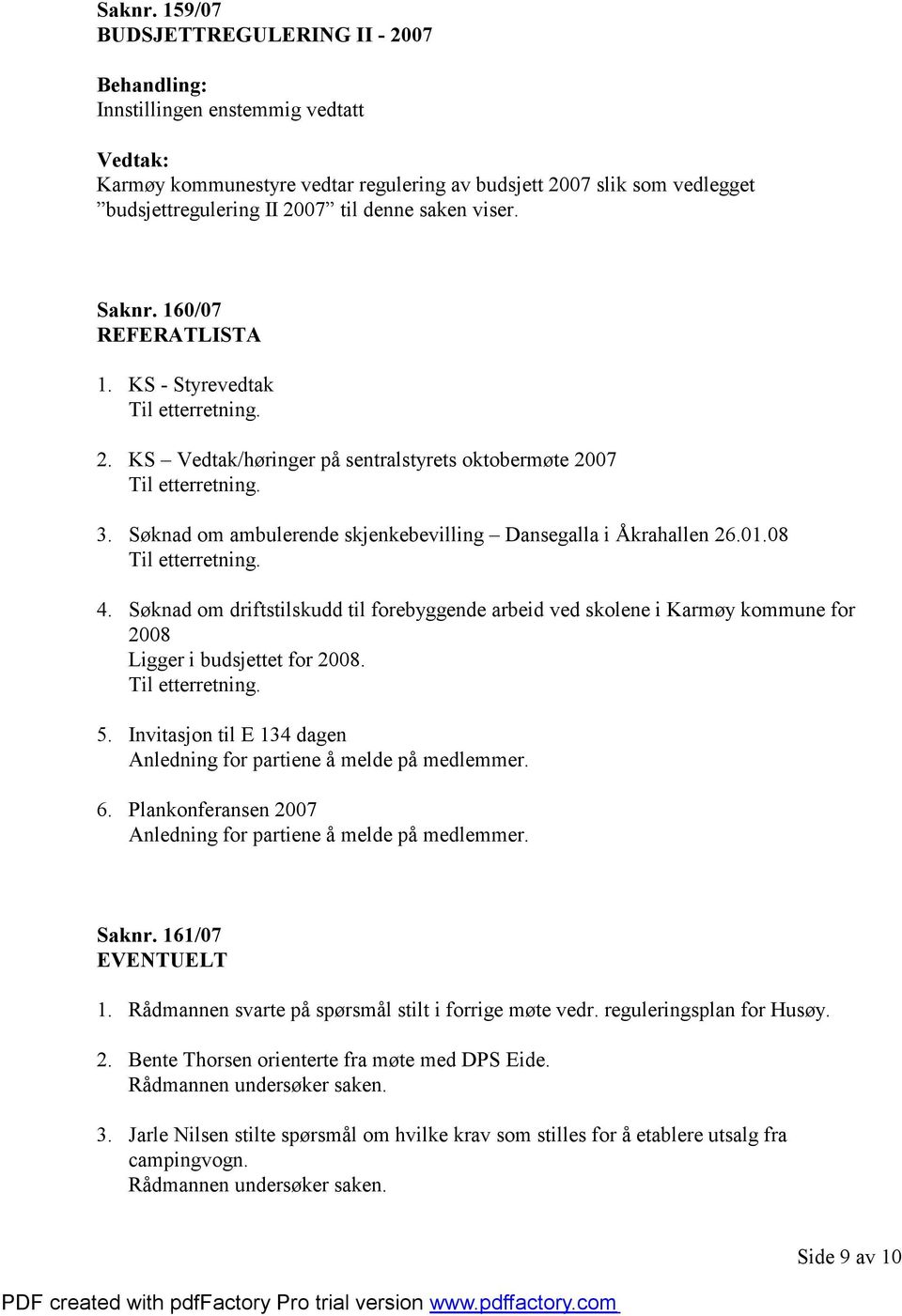 Søknad om ambulerende skjenkebevilling Dansegalla i Åkrahallen 26.01.08 Til etterretning. 4.