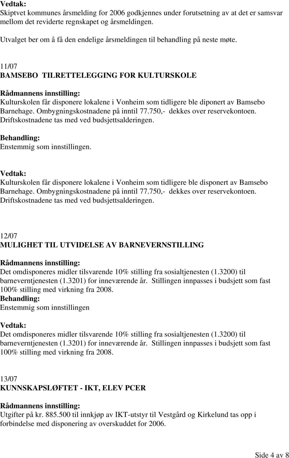 11/07 BAMSEBO TILRETTELEGGING FOR KULTURSKOLE Kulturskolen får disponere lokalene i Vonheim som tidligere ble diponert av Bamsebo Barnehage. Ombygningskostnadene på inntil 77.