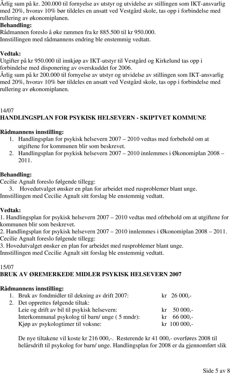 Rådmannen foreslo å øke rammen fra kr 885.500 til kr 950.000. Innstillingen med rådmannens endring ble enstemmig vedtatt. Utgifter på kr 950.