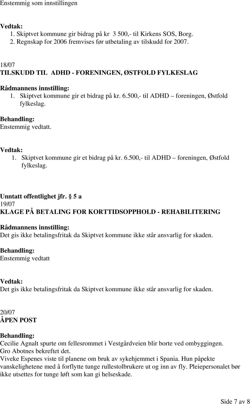 5 a 19/07 KLAGE PÅ BETALING FOR KORTTIDSOPPHOLD - REHABILITERING Det gis ikke betalingsfritak da Skiptvet kommune ikke står ansvarlig for skaden.