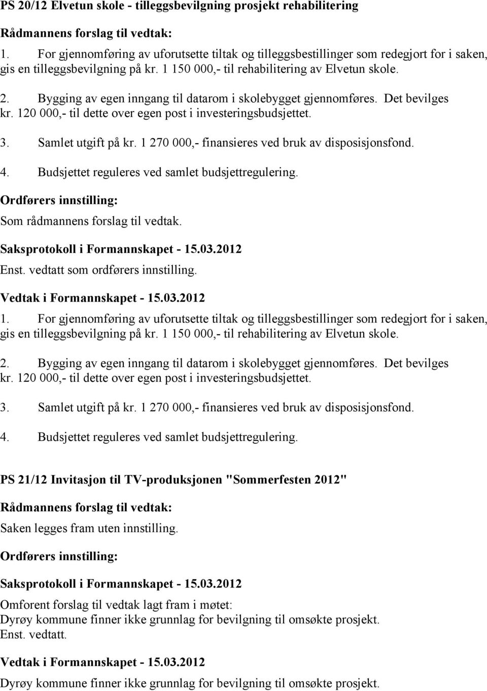 Samlet utgift på kr. 1 270 000,- finansieres ved bruk av disposisjonsfond. 4. Budsjettet reguleres ved samlet budsjettregulering. Som rådmannens forslag til vedtak. Enst.