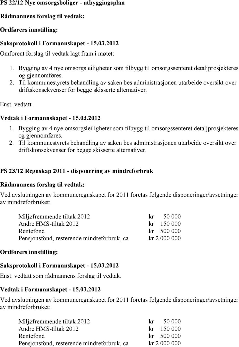 Bygging av 4 nye omsorgsleiligheter som tilbygg til omsorgssenteret detaljprosjekteres og gjennomføres. 2.