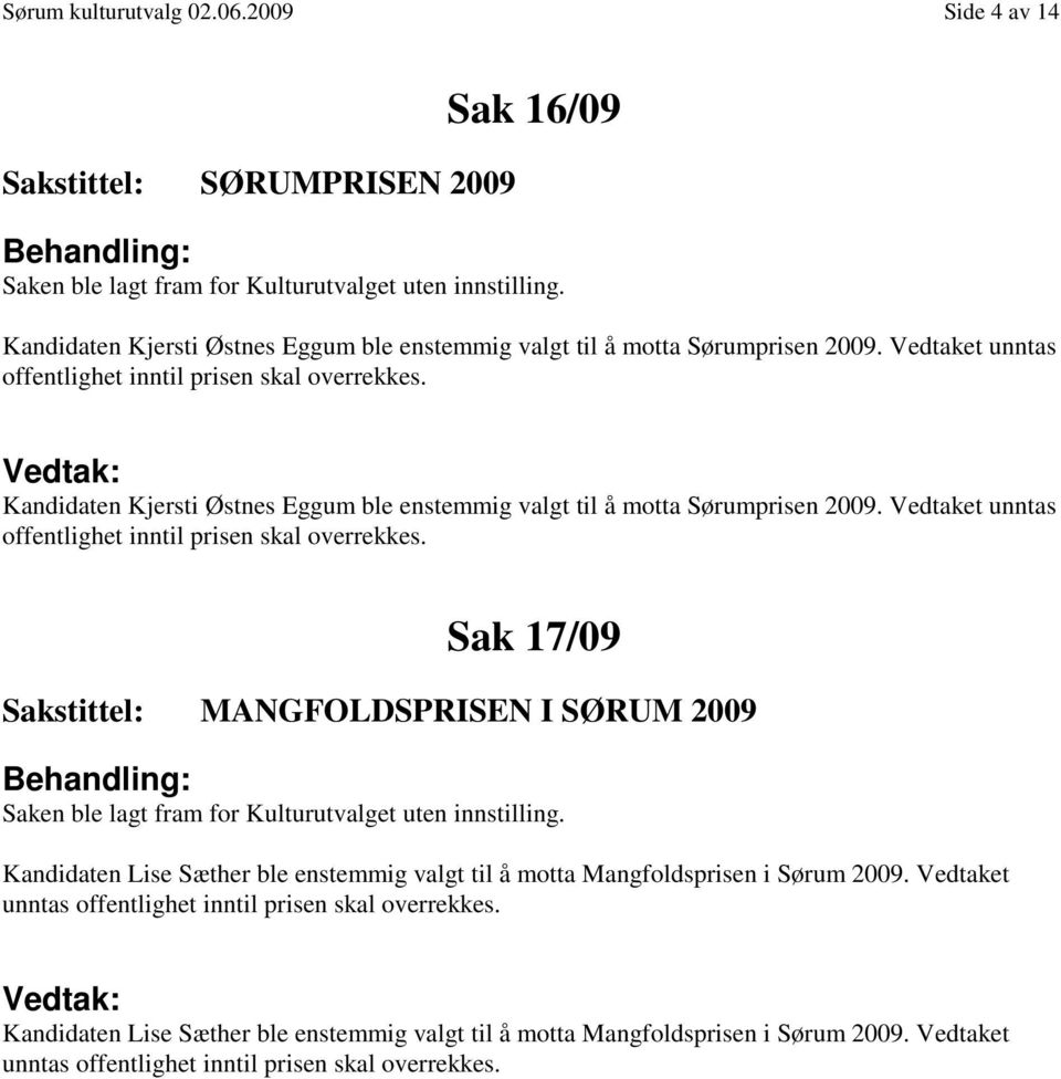 Sak 17/09 Sakstittel: MANGFOLDSPRISEN I SØRUM 2009 Saken ble lagt fram for Kulturutvalget uten innstilling. Kandidaten Lise Sæther ble enstemmig valgt til å motta Mangfoldsprisen i Sørum 2009.