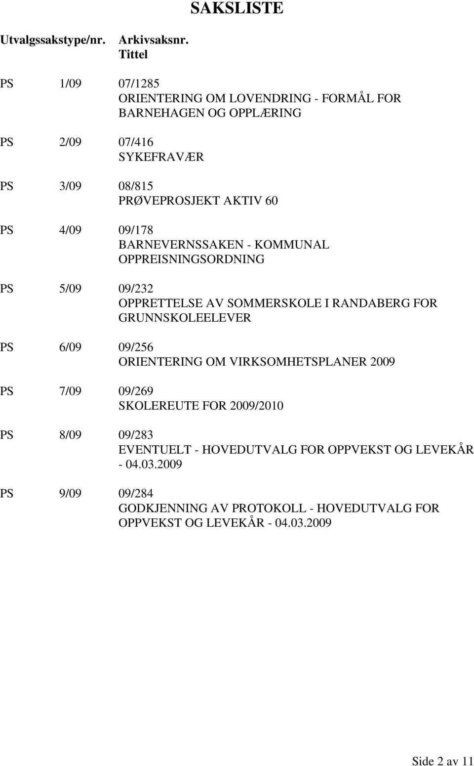 PS 4/09 09/178 BARNEVERNSSAKEN - KOMMUNAL OPPREISNINGSORDNING PS 5/09 09/232 OPPRETTELSE AV SOMMERSKOLE I RANDABERG FOR GRUNNSKOLEELEVER PS 6/09