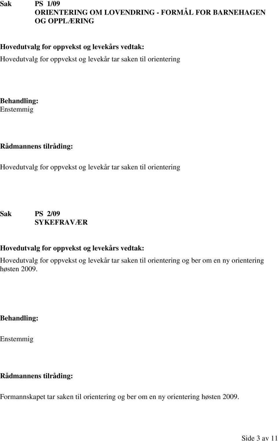 2/09 SYKEFRAVÆR Hovedutvalg for oppvekst og levekår tar saken til orientering og ber om en ny