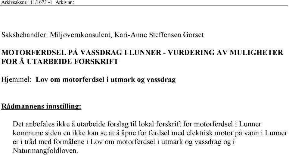 FOR Å UTARBEIDE FORSKRIFT Hjemmel: Lov om motorferdsel i utmark og vassdrag Rådmannens innstilling: Det anbefales ikke å