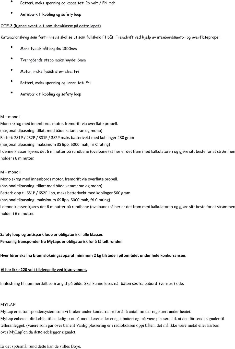 (nasjonal tilpasning: tillatt med både katamaran og mono) Batteri: 2S1P / 2S2P / 3S1P / 3S2P maks batterivekt med koblinger 280 gram (nasjonal tilpasning: maksimum 3S lipo, 5000 mah, fri C rating) I