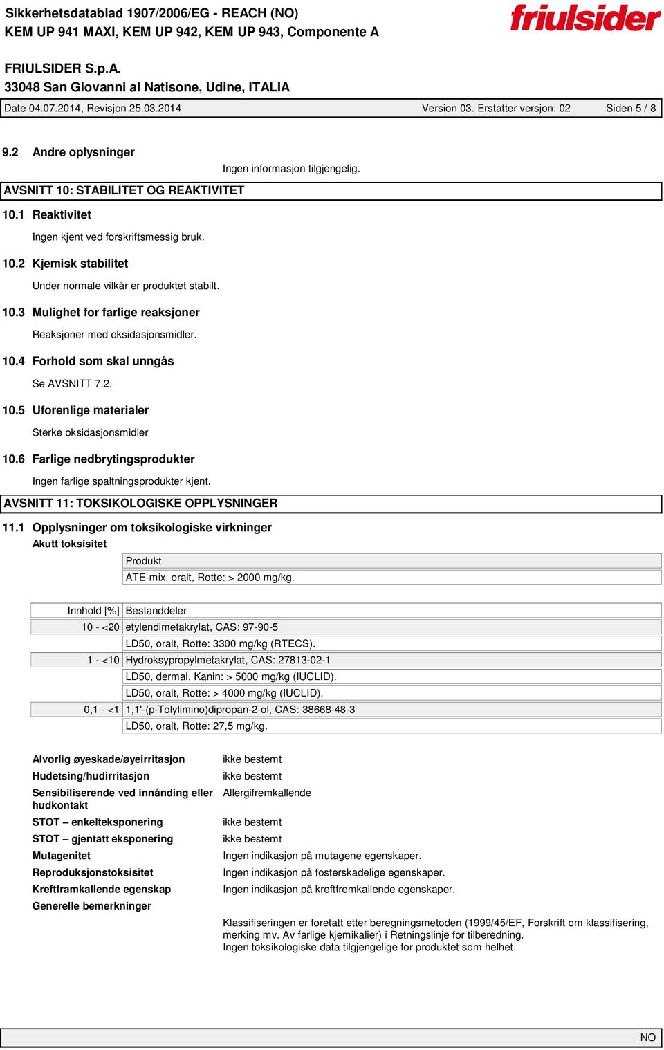 10.4 Forhold som skal unngås Se AVSNITT 7.2. 10.5 Uforenlige materialer Sterke oksidasjonsmidler 10.6 Farlige nedbrytingsprodukter Ingen farlige spaltningsprodukter kjent.