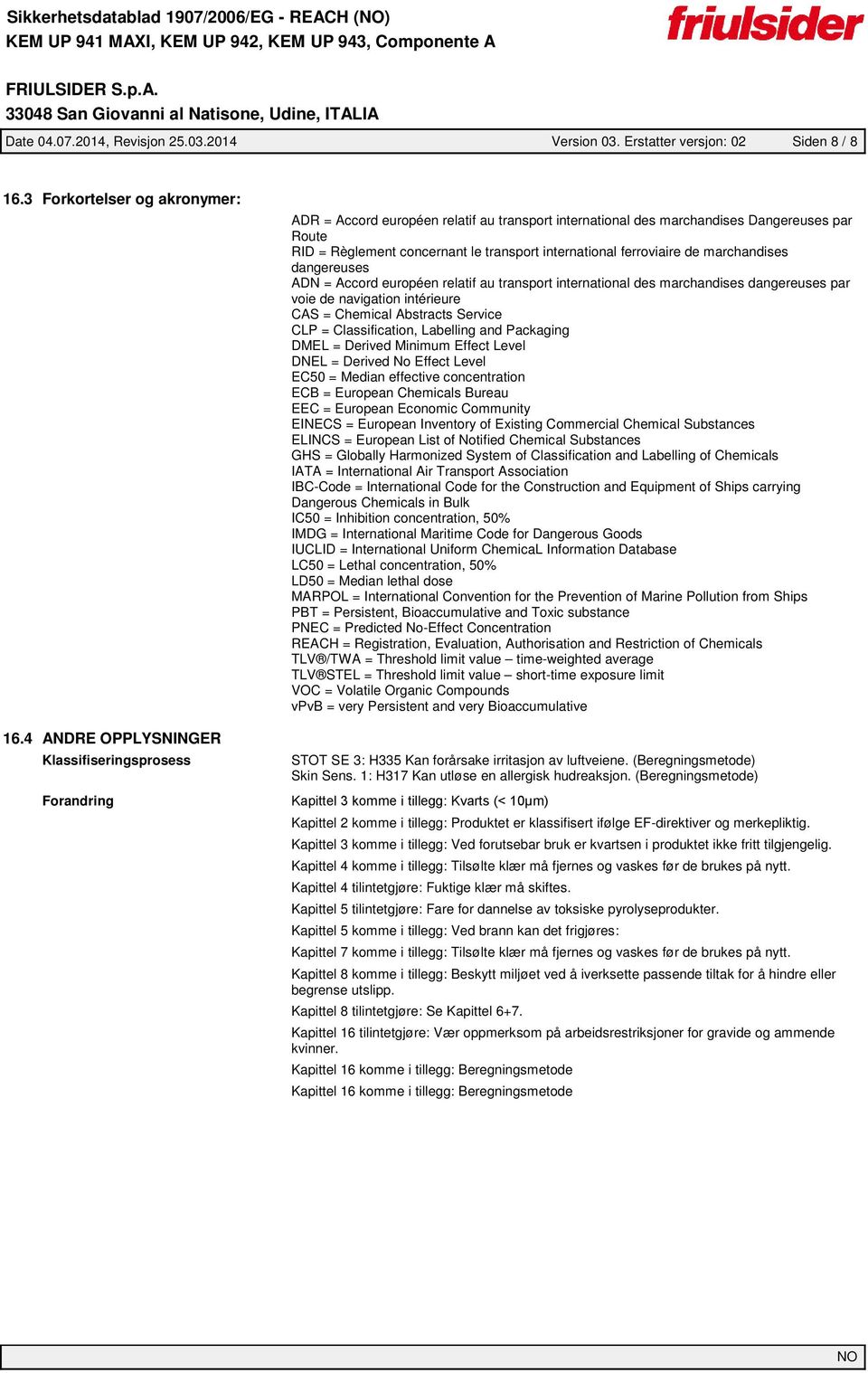 international ferroviaire de marchandises dangereuses ADN = Accord européen relatif au transport international des marchandises dangereuses par voie de navigation intérieure CAS = Chemical Abstracts