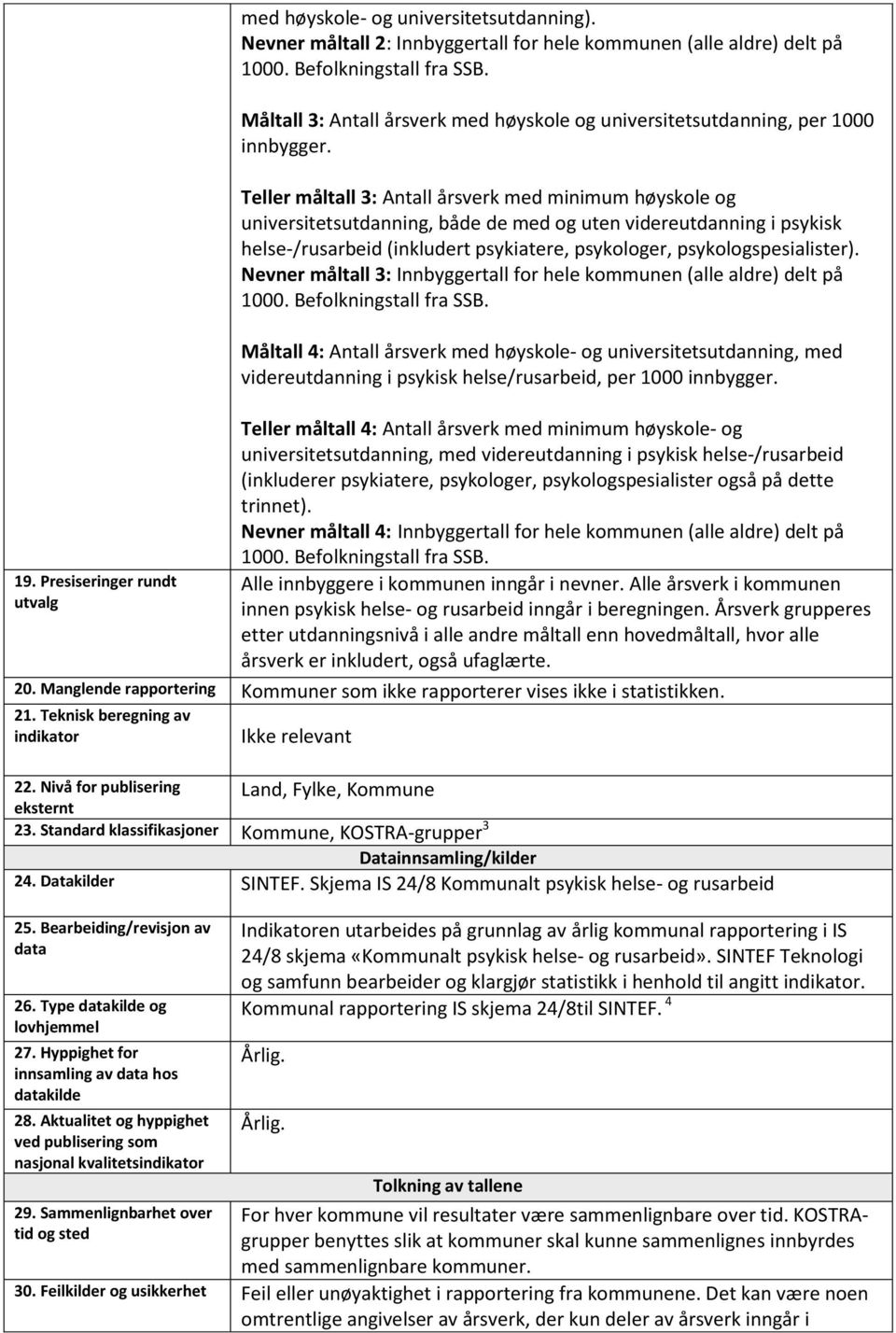 Teller måltall 3: Antall årsverk med minimum høyskole og universitetsutdanning, både de med og uten videreutdanning i psykisk helse-/rusarbeid (inkludert psykiatere, psykologer, psykologspesialister).