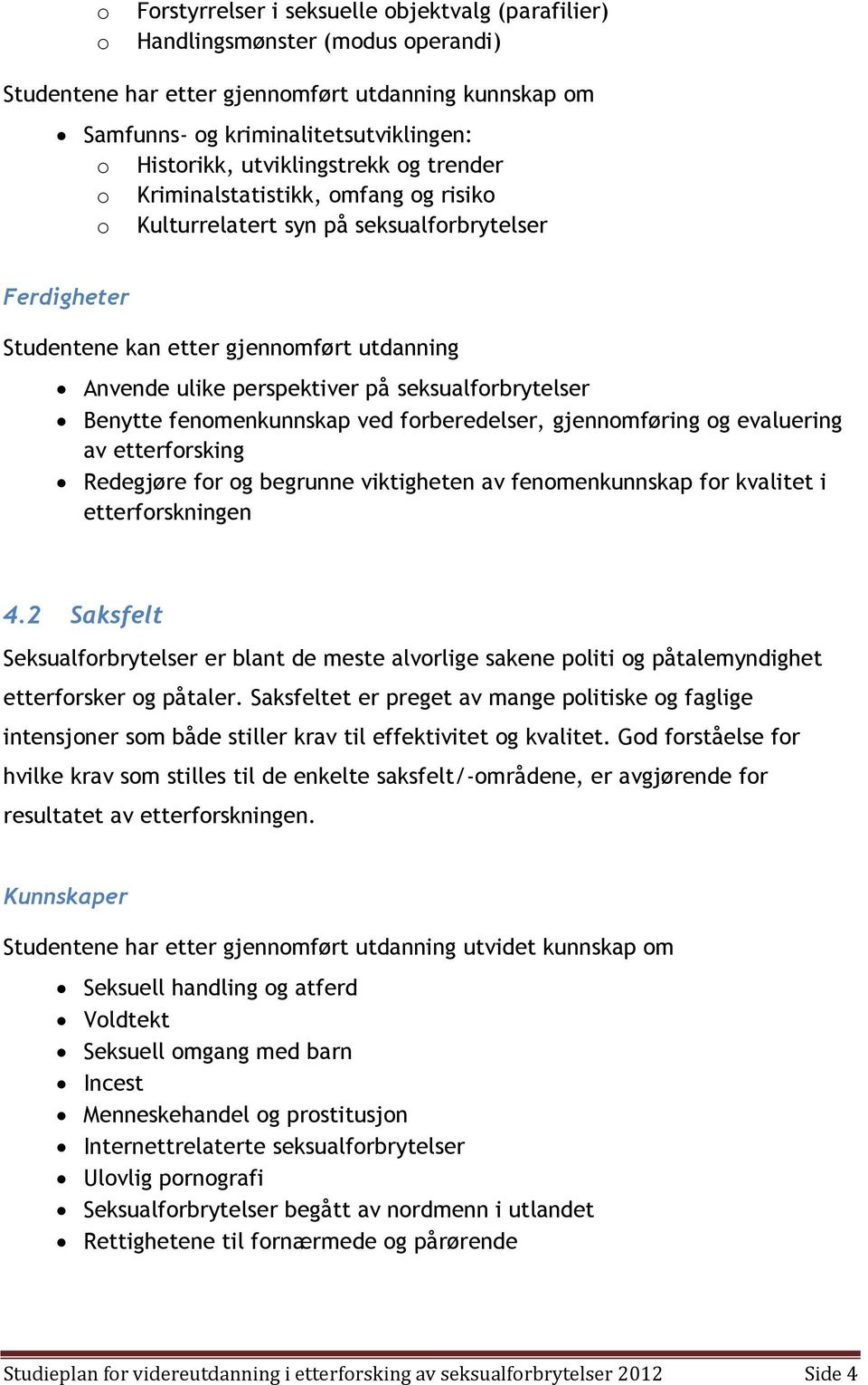 seksualforbrytelser Benytte fenomenkunnskap ved forberedelser, gjennomføring og evaluering av etterforsking Redegjøre for og begrunne viktigheten av fenomenkunnskap for kvalitet i etterforskningen 4.