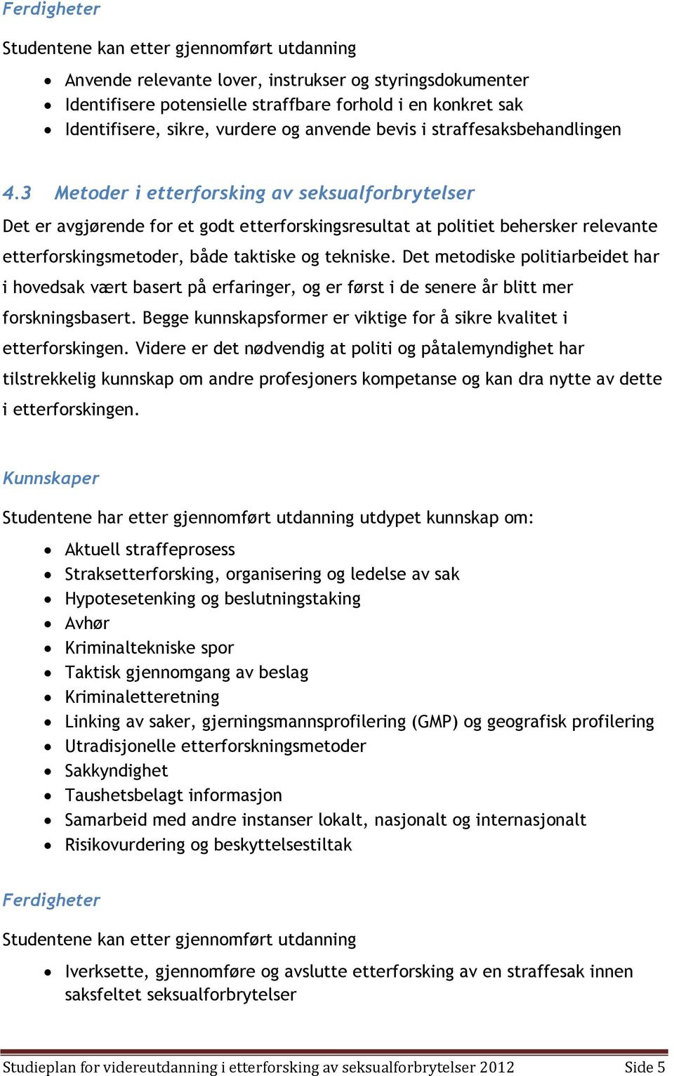 3 Metoder i etterforsking av seksualforbrytelser Det er avgjørende for et godt etterforskingsresultat at politiet behersker relevante etterforskingsmetoder, både taktiske og tekniske.