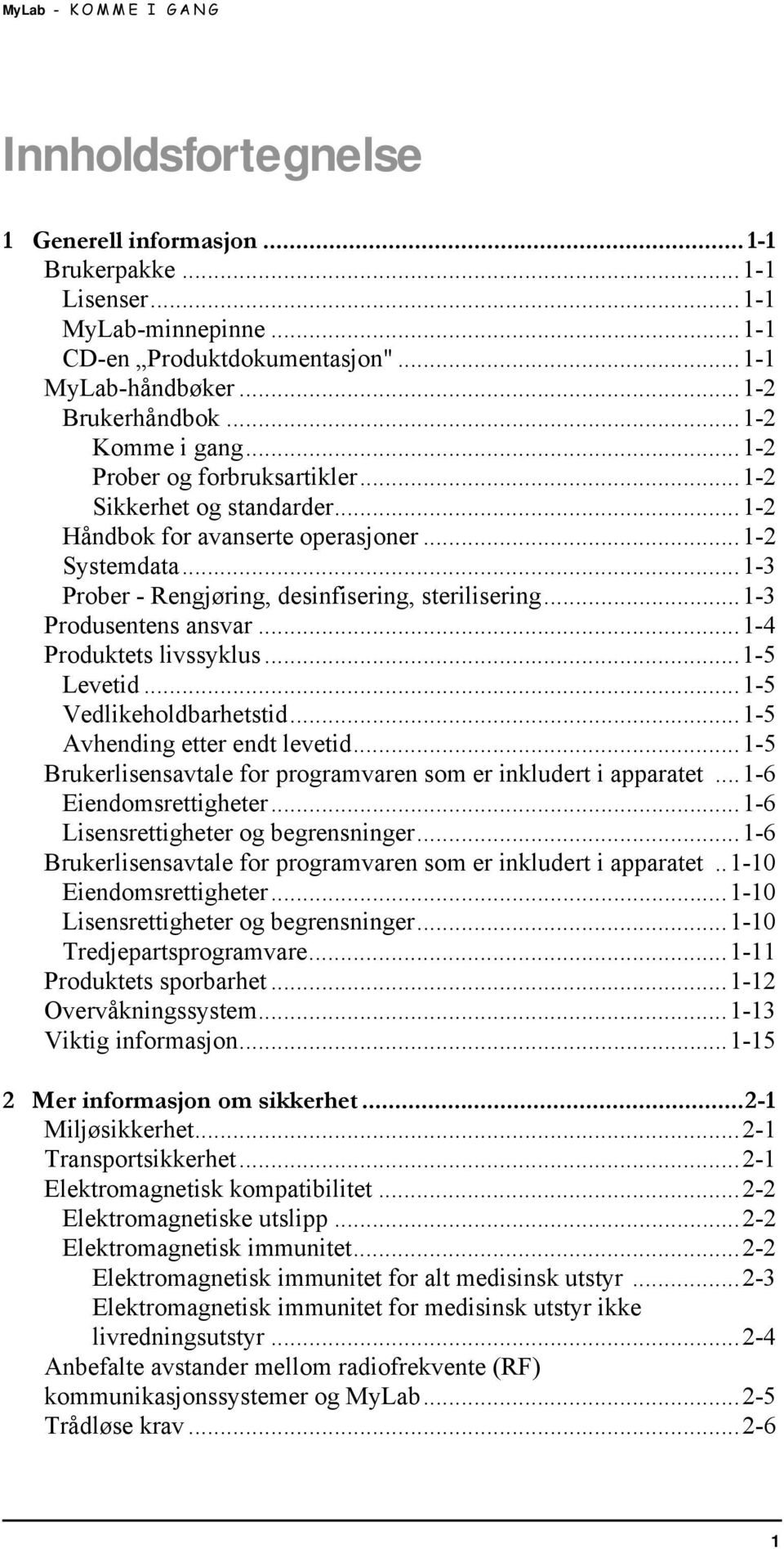 ..1-4 Produktets livssyklus...1-5 Levetid...1-5 Vedlikeholdbarhetstid...1-5 Avhending etter endt levetid...1-5 Brukerlisensavtale for programvaren som er inkludert i apparatet...1-6 Eiendomsrettigheter.