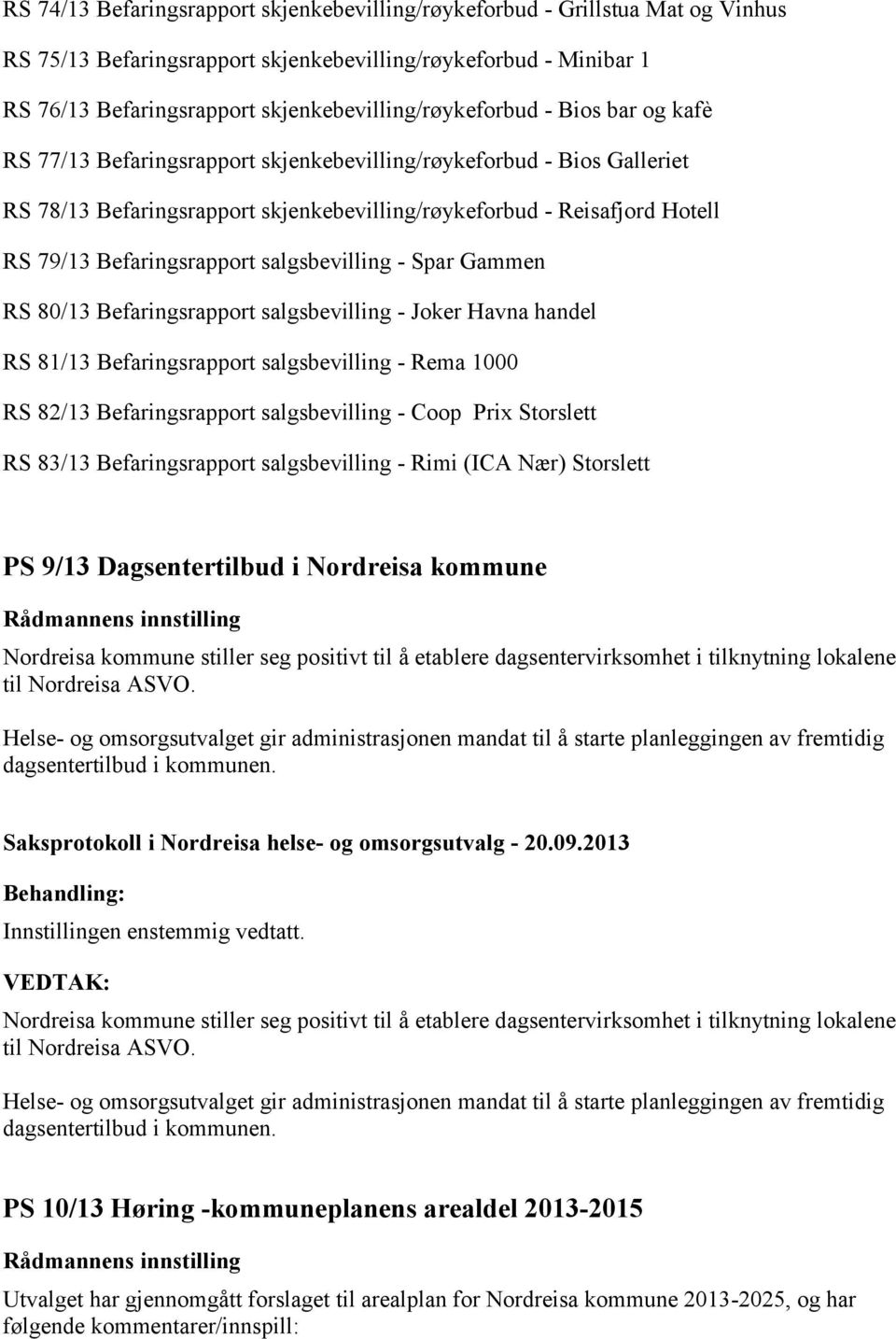 79/13 Befaringsrapport salgsbevilling - Spar Gammen RS 80/13 Befaringsrapport salgsbevilling - Joker Havna handel RS 81/13 Befaringsrapport salgsbevilling - Rema 1000 RS 82/13 Befaringsrapport