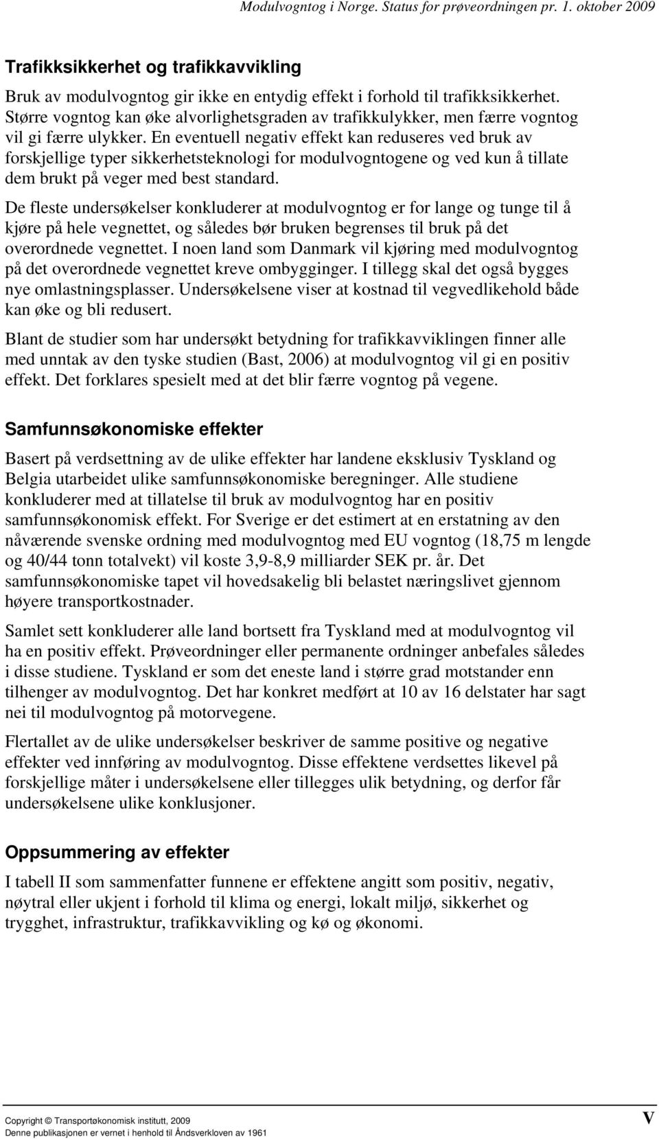 En eventuell negativ effekt kan reduseres ved bruk av forskjellige typer sikkerhetsteknologi for modulvogntogene og ved kun å tillate dem brukt på veger med best standard.