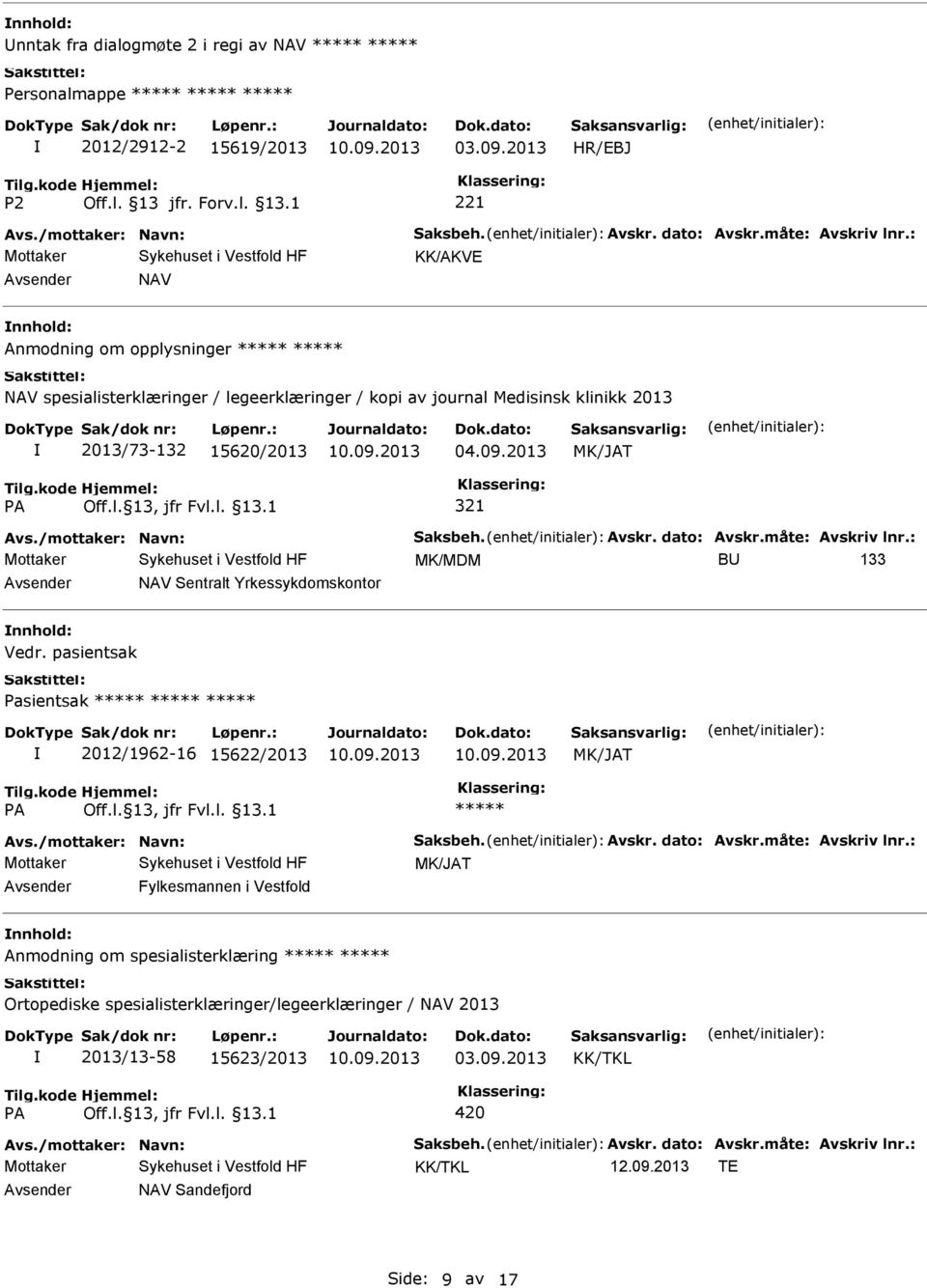 /mottaker: Navn: Saksbeh. Avskr. dato: Avskr.måte: Avskriv lnr.: MK/MDM BU 133 Avsender NAV Sentralt Yrkessykdomskontor nnhold: Vedr. pasientsak Pasientsak 2012/1962-16 15622/2013 MK/JAT Avs.