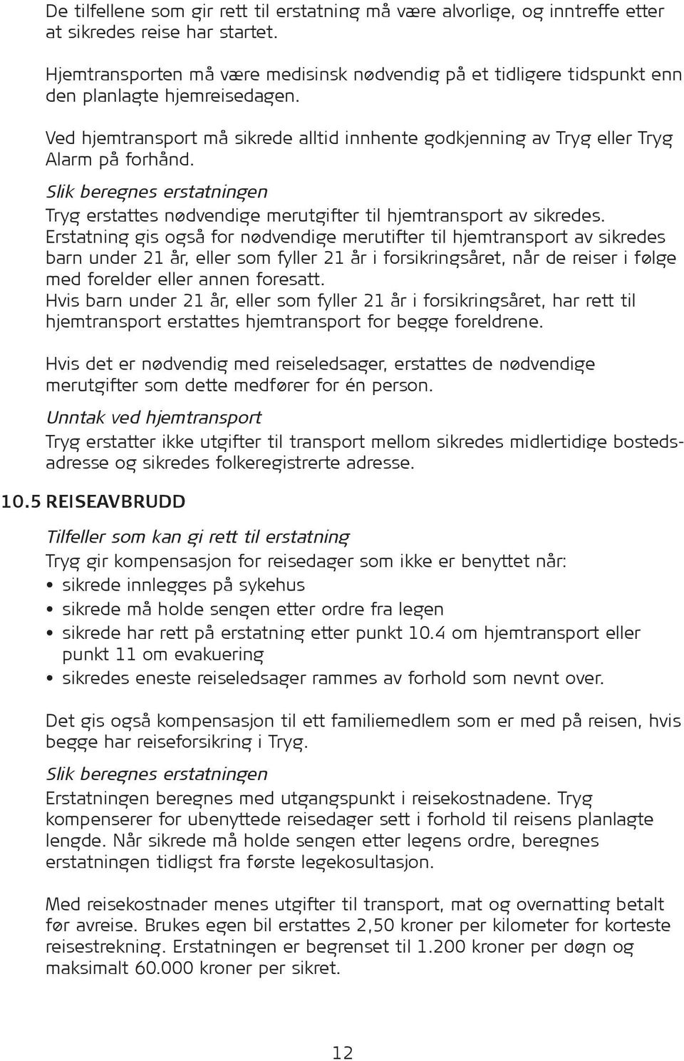 Slik beregnes erstatningen Tryg erstattes nødvendige merutgifter til hjemtransport av sikredes.