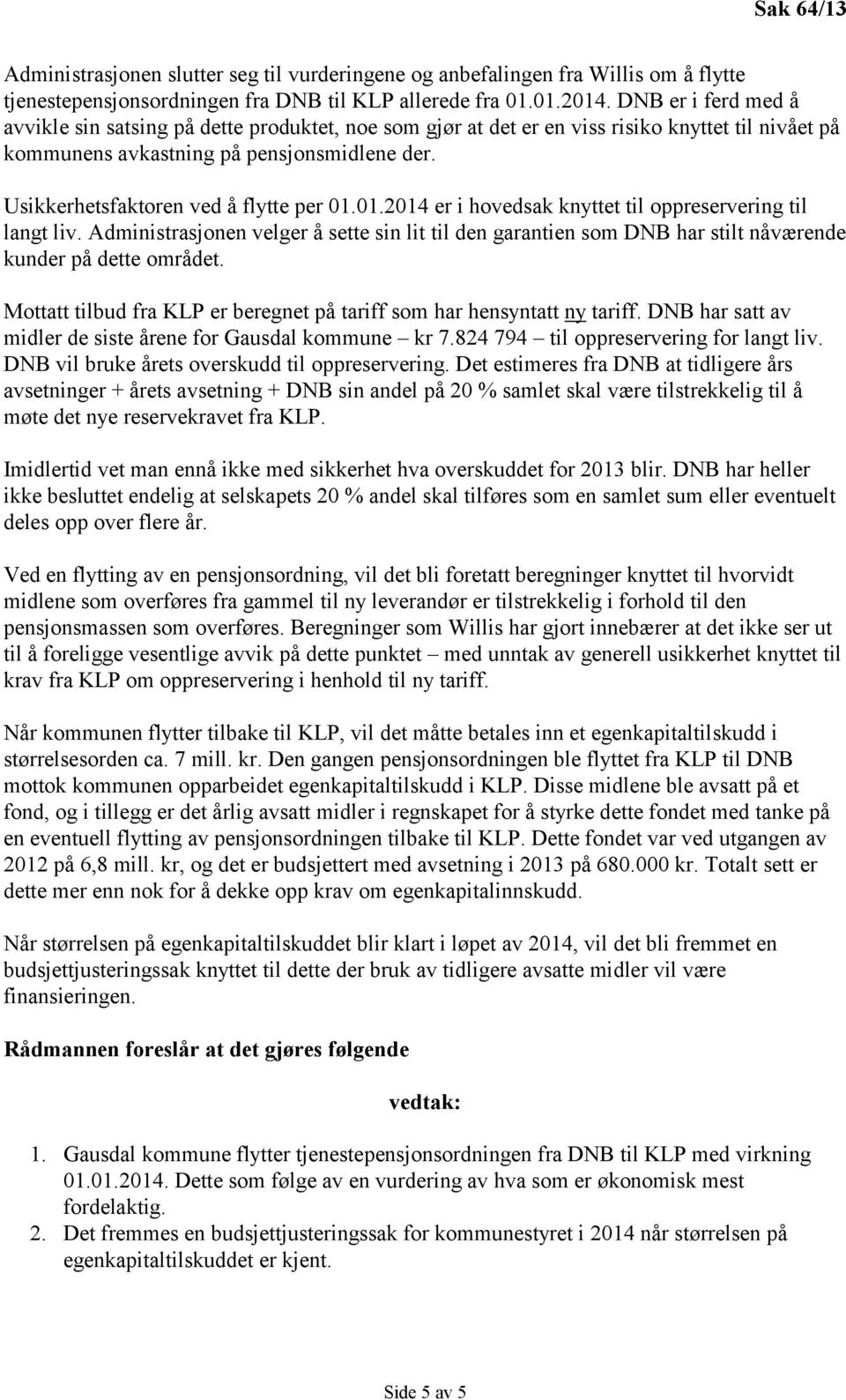 Usikkerhetsfaktoren ved å flytte per 01.01.2014 er i hovedsak knyttet til oppreservering til langt liv.