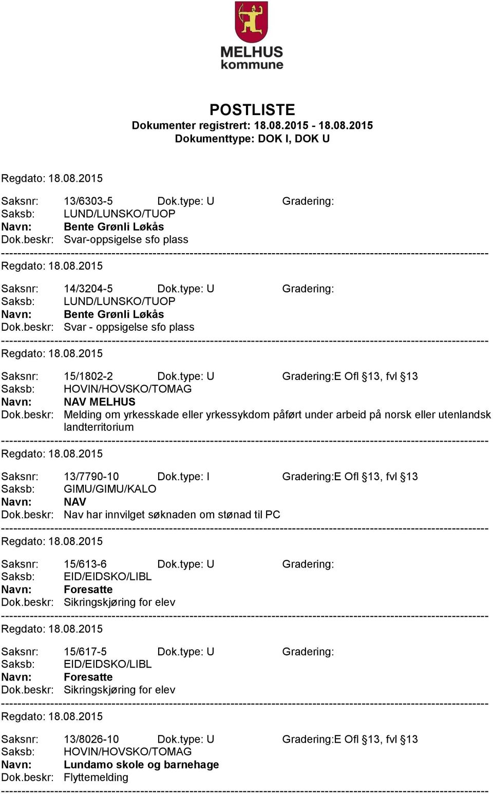 beskr: Melding om yrkesskade eller yrkessykdom påført under arbeid på norsk eller utenlandsk landterritorium Saksnr: 13/7790-10 Dok.type: I Gradering:E Ofl 13, fvl 13 Navn: NAV Dok.