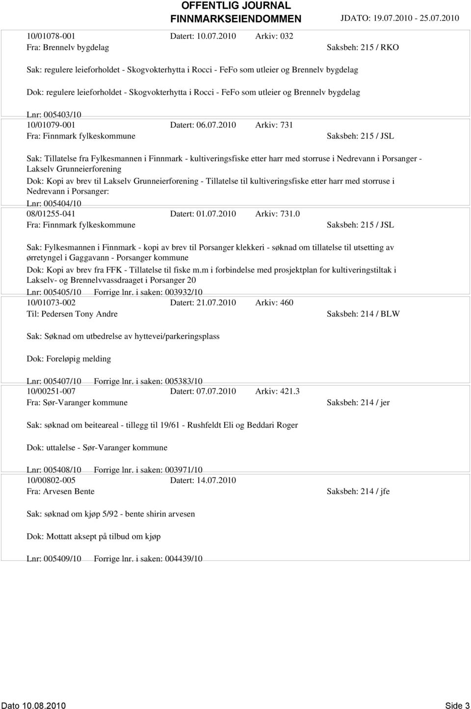 2010 Arkiv: 032 Fra: Brennelv bygdelag Sak: regulere leieforholdet - Skogvokterhytta i Rocci - FeFo som utleier og Brennelv bygdelag Dok: regulere leieforholdet - Skogvokterhytta i Rocci - FeFo som