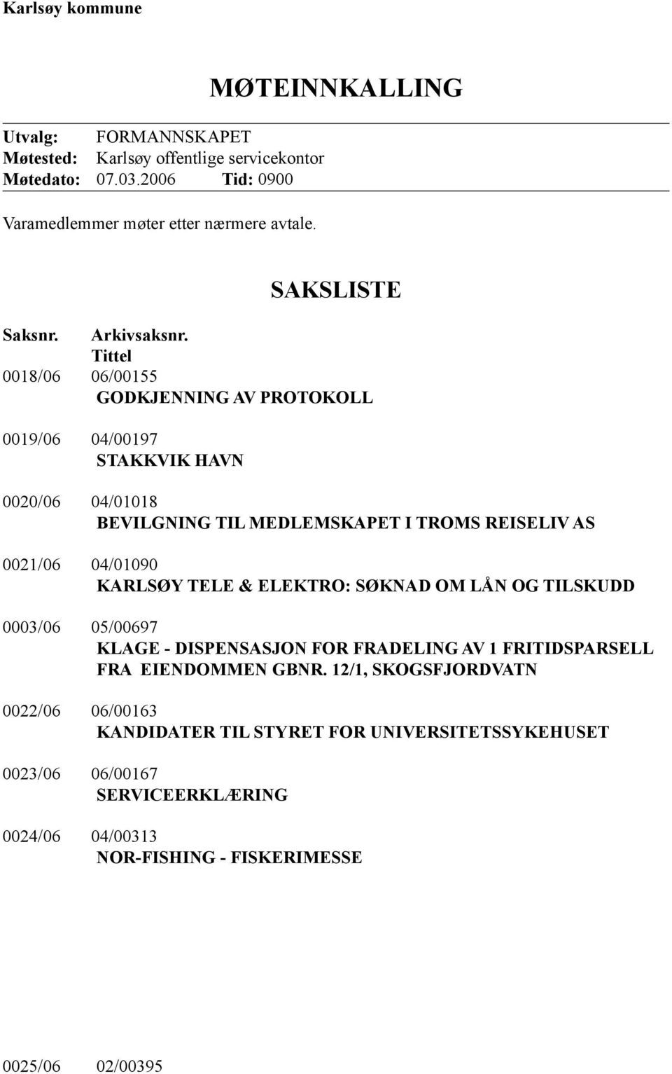 Tittel 0018/06 06/00155 GODKJENNING AV PROTOKOLL 0019/06 04/00197 STAKKVIK HAVN 0020/06 04/01018 BEVILGNING TIL MEDLEMSKAPET I TROMS REISELIV AS 0021/06 04/01090 KARLSØY