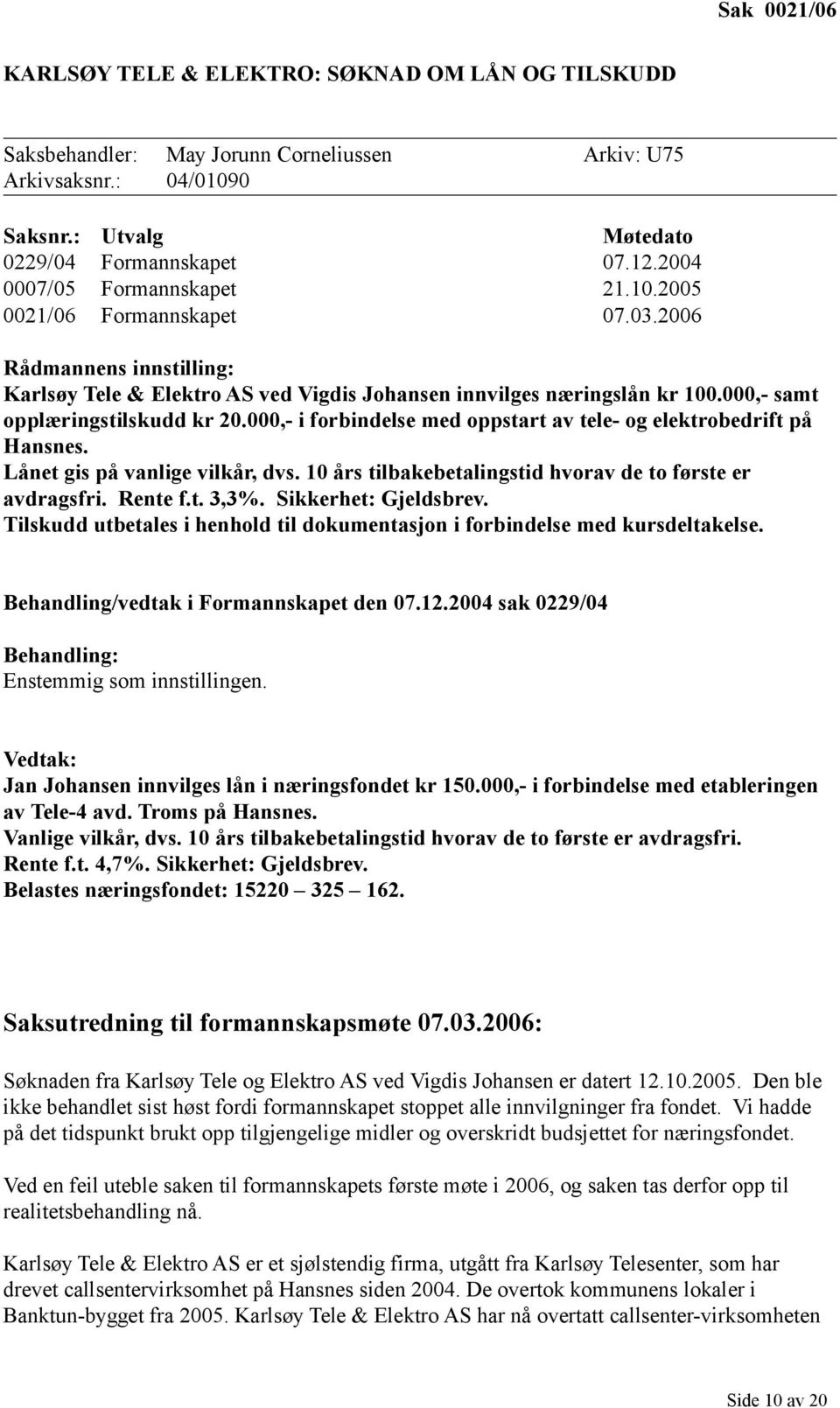 000,- samt opplæringstilskudd kr 20.000,- i forbindelse med oppstart av tele- og elektrobedrift på Hansnes. Lånet gis på vanlige vilkår, dvs.