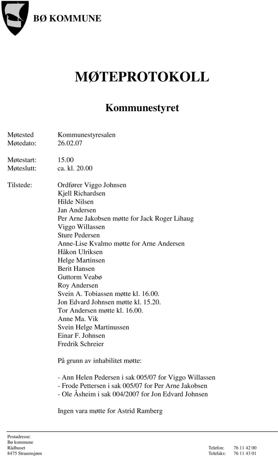 Andersen Håkon Ulriksen Helge Martinsen Berit Hansen Guttorm Veabø Roy Andersen Svein A. Tobiassen møtte kl. 16.00. Jon Edvard Johnsen møtte kl. 15.20. Tor Andersen møtte kl. 16.00. Anne Ma.