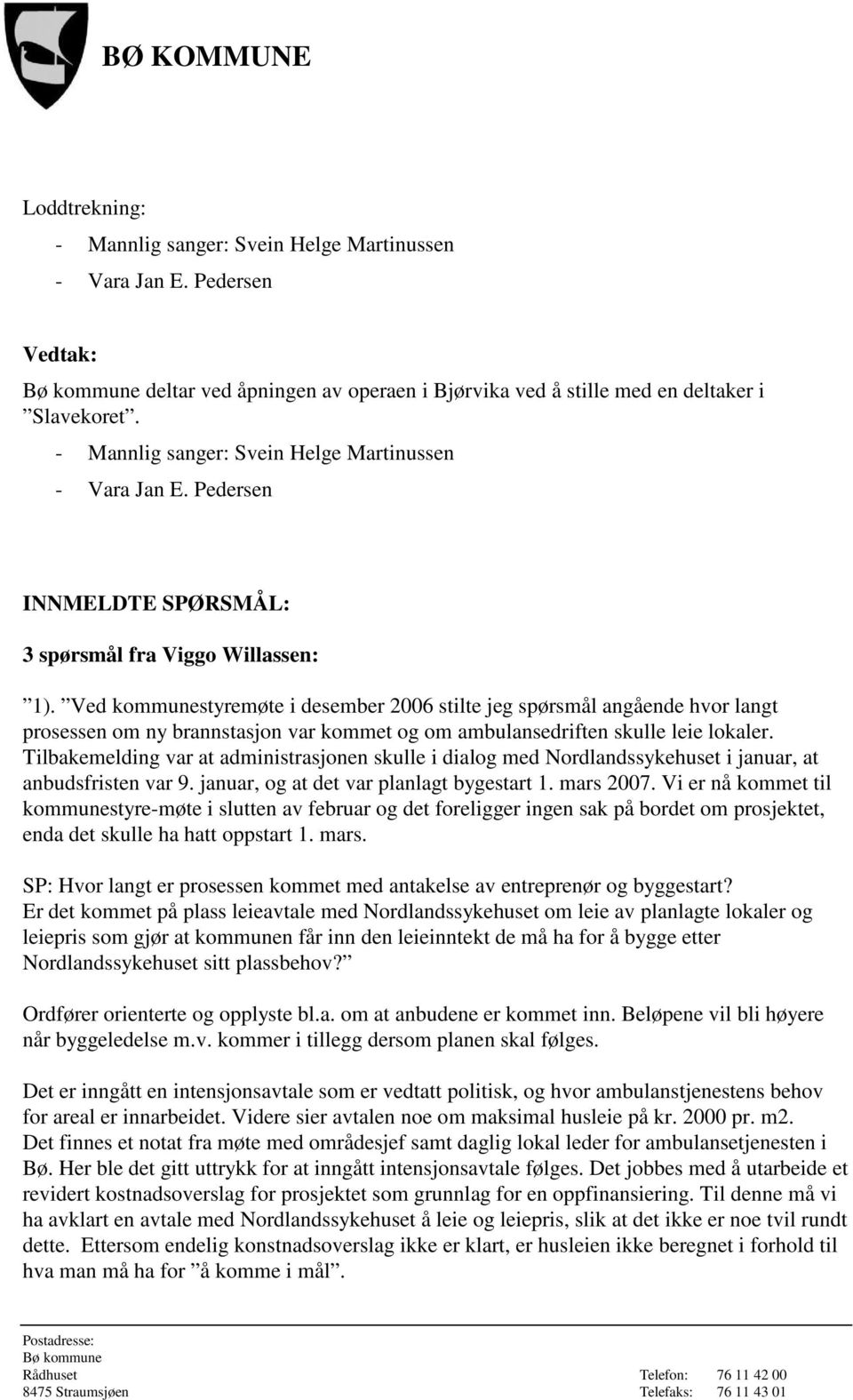 Ved kommunestyremøte i desember 2006 stilte jeg spørsmål angående hvor langt prosessen om ny brannstasjon var kommet og om ambulansedriften skulle leie lokaler.