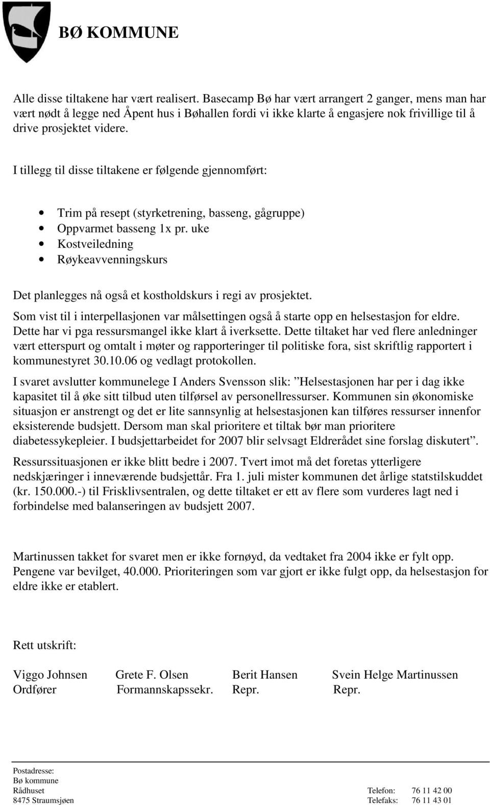 I tillegg til disse tiltakene er følgende gjennomført: Trim på resept (styrketrening, basseng, gågruppe) Oppvarmet basseng 1x pr.