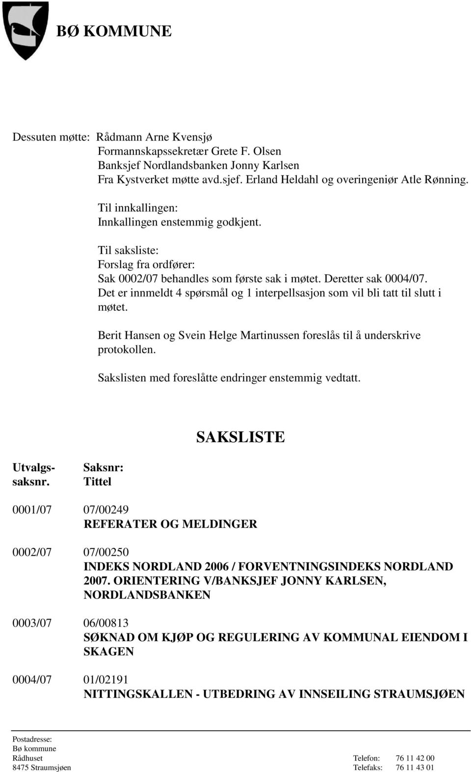 Det er innmeldt 4 spørsmål og 1 interpellsasjon som vil bli tatt til slutt i møtet. Berit Hansen og Svein Helge Martinussen foreslås til å underskrive protokollen.