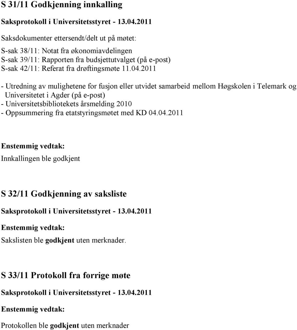 2011 - Utredning av mulighetene for fusjon eller utvidet samarbeid mellom Høgskolen i Telemark og Universitetet i Agder (på e-post) - Universitetsbibliotekets årsmelding 2010 - Oppsummering fra