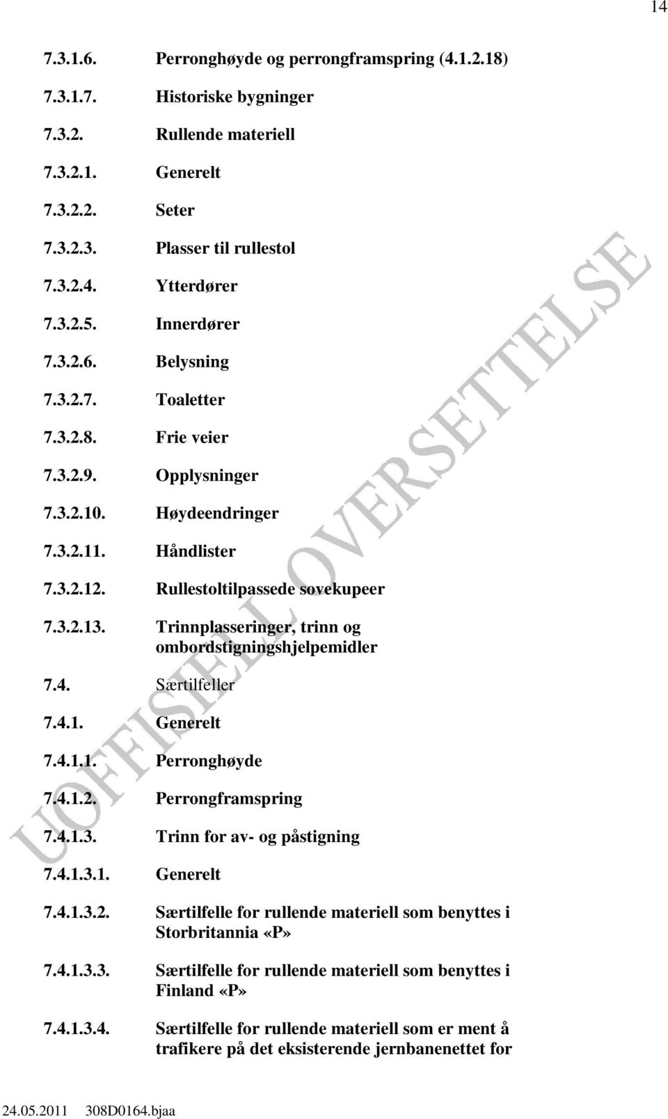 Trinnplasseringer, trinn og ombordstigningshjelpemidler 7.4. Særtilfeller 7.4.1. Generelt 7.4.1.1. Perronghøyde 7.4.1.2. Perrongframspring 7.4.1.3. Trinn for av- og påstigning 7.4.1.3.1. Generelt 7.4.1.3.2. Særtilfelle for rullende materiell som benyttes i Storbritannia «P» 7.