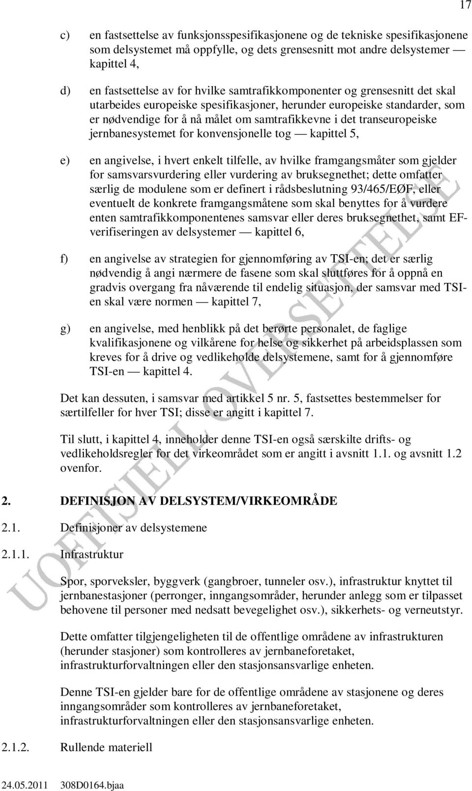 jernbanesystemet for konvensjonelle tog kapittel 5, e) en angivelse, i hvert enkelt tilfelle, av hvilke framgangsmåter som gjelder for samsvarsvurdering eller vurdering av bruksegnethet; dette