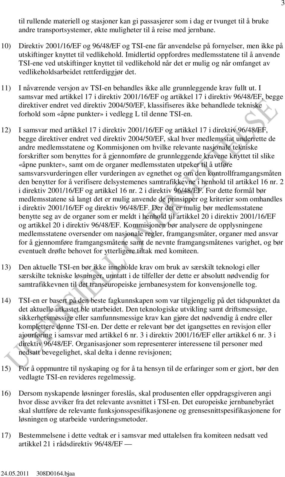 Imidlertid oppfordres medlemsstatene til å anvende TSI-ene ved utskiftinger knyttet til vedlikehold når det er mulig og når omfanget av vedlikeholdsarbeidet rettferdiggjør det.