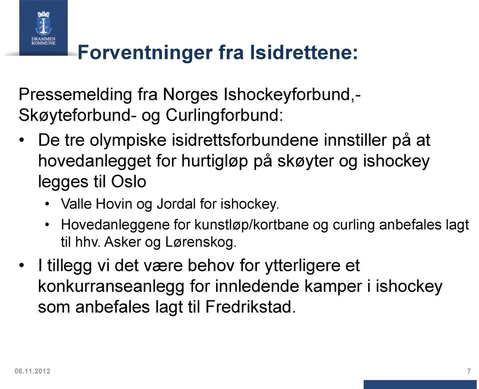 for ishockey. Hovedanleggene for kunstløp/kortbane og curling anbefales lagt til hhv. Asker og Lørenskog.