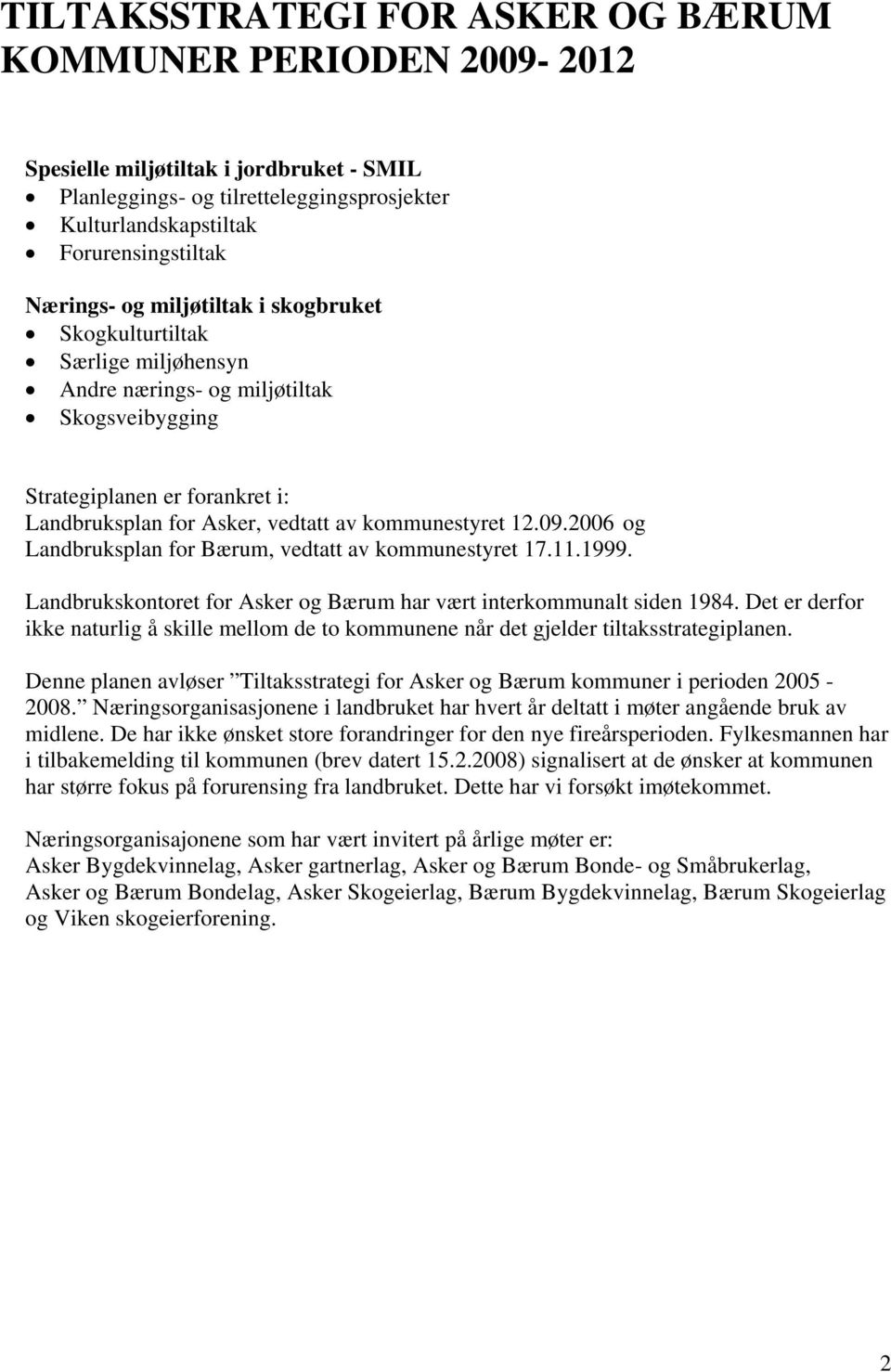 2006 og Landbruksplan for Bærum, vedtatt av kommunestyret 17.11.1999. Landbrukskontoret for Asker og Bærum har vært interkommunalt siden 1984.