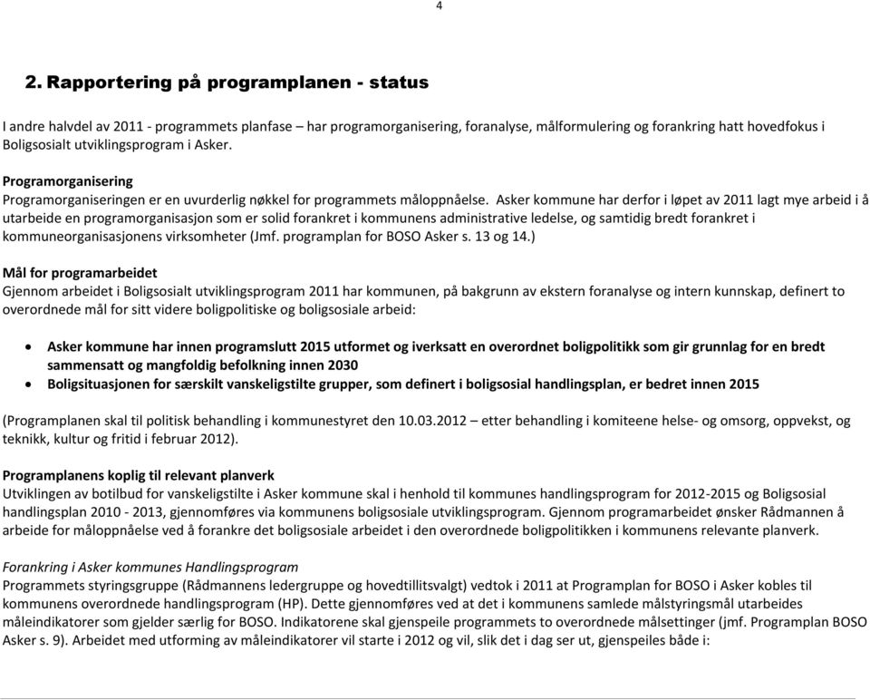 Asker kommune har derfor i løpet av 2011 lagt mye arbeid i å utarbeide en programorganisasjon som er solid forankret i kommunens administrative ledelse, og samtidig bredt forankret i