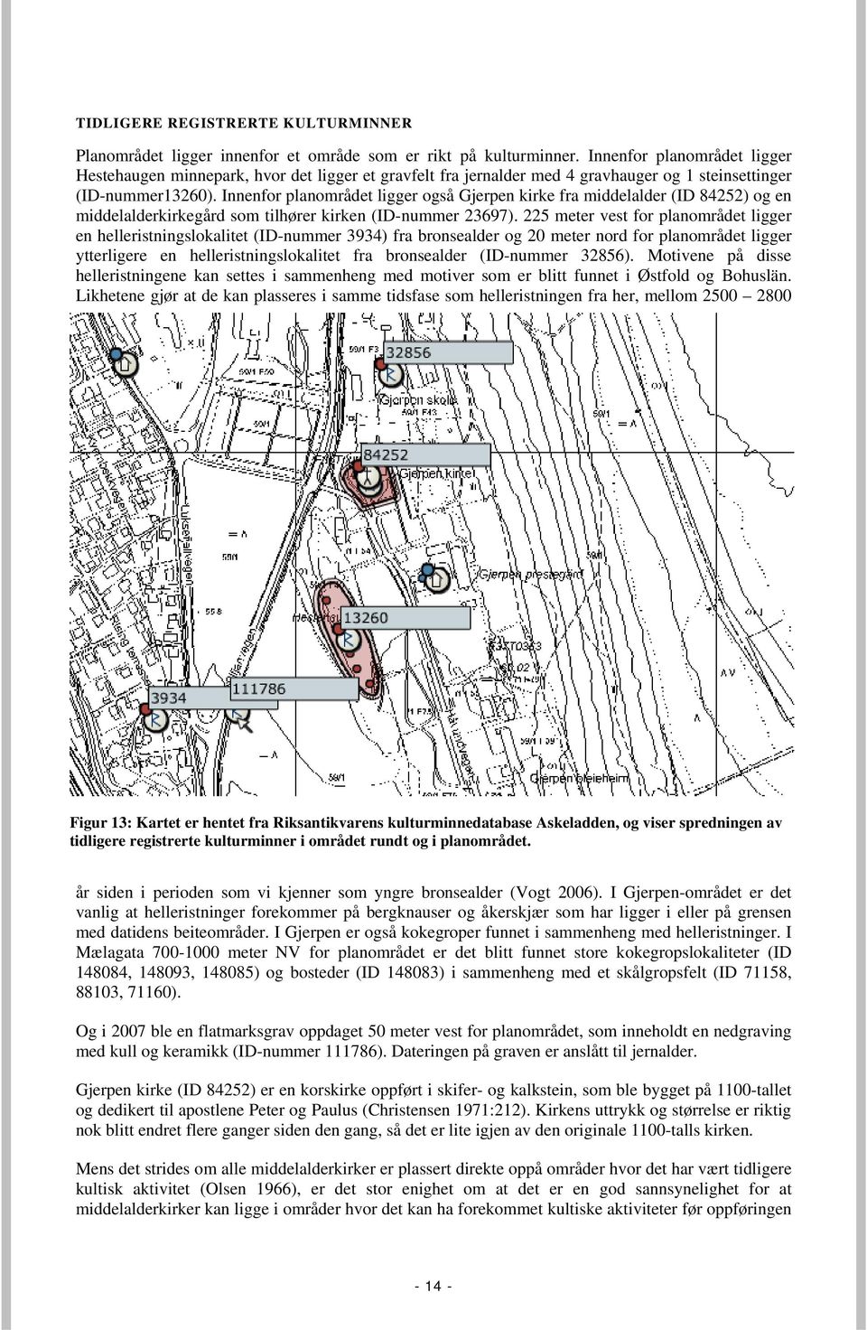 Innenfor planområdet ligger også Gjerpen kirke fra middelalder (ID 84252) og en middelalderkirkegård som tilhører kirken (ID-nummer 23697).